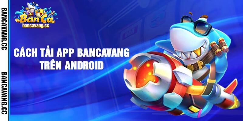 Cách Tải App Bancavang Trên Android