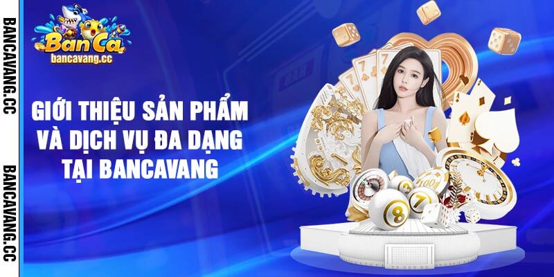 Giới Thiệu Sản Phẩm Và Dịch Vụ Đa Dạng Tại Bancavang